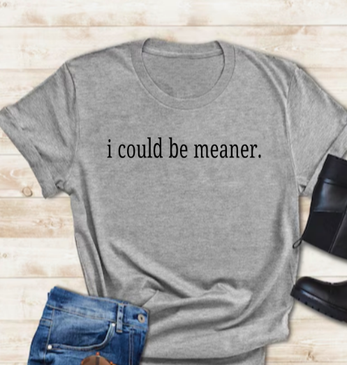 I Could Be Meaner