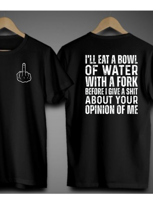 I'll Eat a Bowl of Water with a Fork Before I Give a Shit About Your Opinion of Me